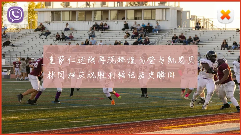 皇萨仁连线再现辉煌戈登与凯恩贝林同框庆祝胜利铭记历史瞬间