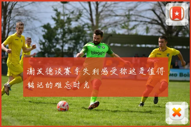 谢泼德谈赛季失利感受称这是值得铭记的难忘时光